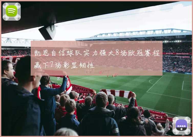 凯恩自信球队实力强大8场欧冠赛程赢下7场彰显韧性