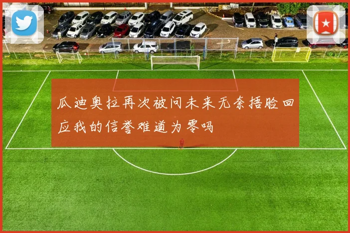 瓜迪奥拉再次被问未来无奈捂脸回应我的信誉难道为零吗